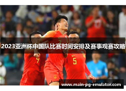 2023亚洲杯中国队比赛时间安排及赛事观赛攻略