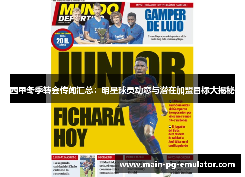 西甲冬季转会传闻汇总：明星球员动态与潜在加盟目标大揭秘
