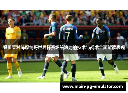 登贝莱对阵摩纳哥世界杯赛场统治力的技术与战术全面解读表现