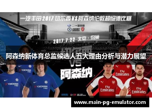 阿森纳新体育总监候选人五大理由分析与潜力展望