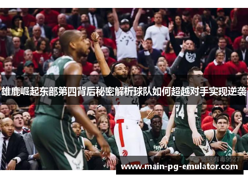 雄鹿崛起东部第四背后秘密解析球队如何超越对手实现逆袭