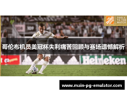 哥伦布机员美冠杯失利痛苦回顾与赛场遗憾解析